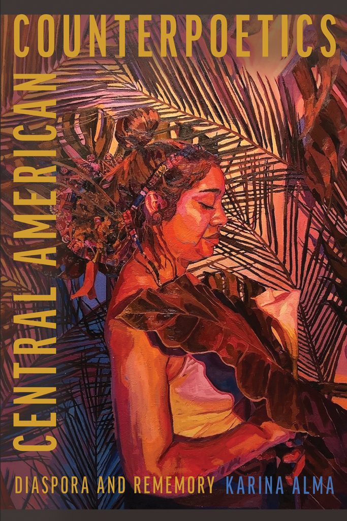 Book Talk: Karina Alma Presents “Central American Counterpoetics: Diaspora and Rememory”