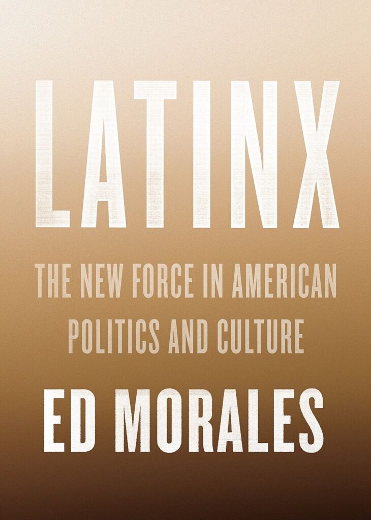 Latinx: The New Force in Politics and Culture (Verso, 2018), Ed Morales