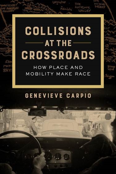 Book Talk: Genevieve Carpio presents “Collisions at the Crossroads: How Place and Mobility Make Race”