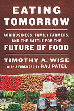 Book Talk: Timothy A. Wise presents “Eating Tomorrow: Agribusiness, Family Farmers, and the Battle for the Future of Food”